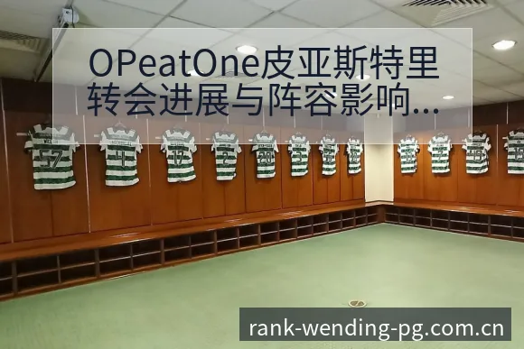 OPeatOne皮亚斯特里转会进展与阵容影响的战术价值深 - 问鼎pg电子